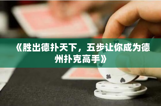 《胜出德扑天下，五步让你成为德州扑克高手》