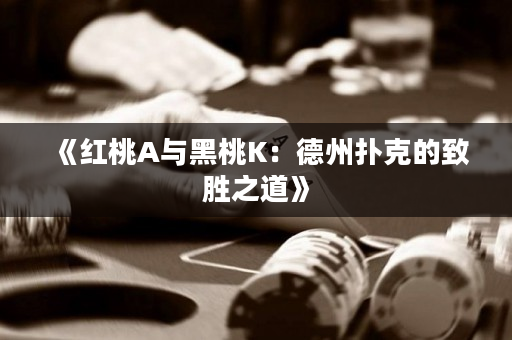 《红桃A与黑桃K：德州扑克的致胜之道》