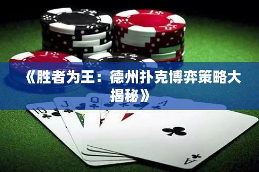 《胜者为王：德州扑克博弈策略大揭秘》