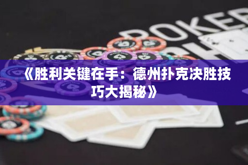 《胜利关键在手：德州扑克决胜技巧大揭秘》