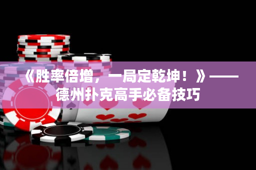 《胜率倍增，一局定乾坤！》——德州扑克高手必备技巧