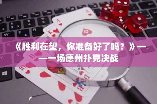 《胜利在望，你准备好了吗？》——一场德州扑克决战