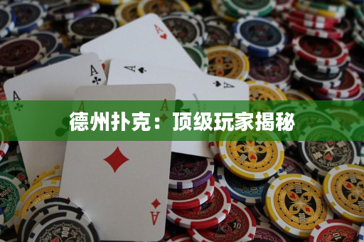 德州扑克：顶级玩家揭秘