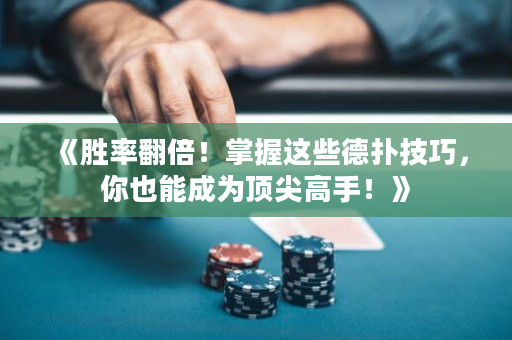 《胜率翻倍！掌握这些德扑技巧，你也能成为顶尖高手！》