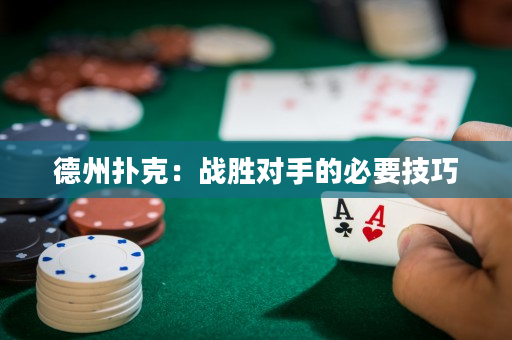 德州扑克：战胜对手的必要技巧