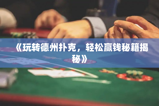 《玩转德州扑克，轻松赢钱秘籍揭秘》