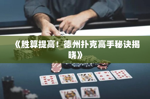 《胜算提高！德州扑克高手秘诀揭晓》