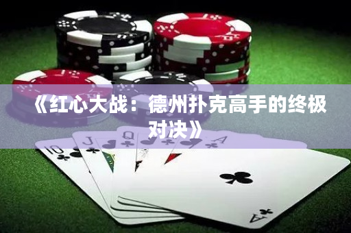 《红心大战：德州扑克高手的终极对决》