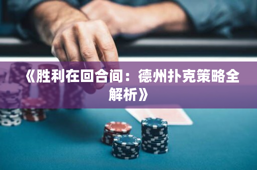 《胜利在回合间：德州扑克策略全解析》