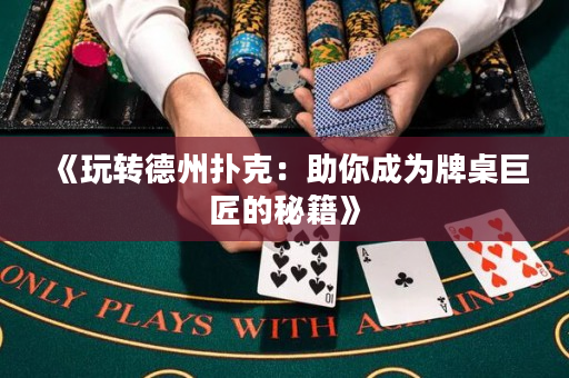 《玩转德州扑克：助你成为牌桌巨匠的秘籍》