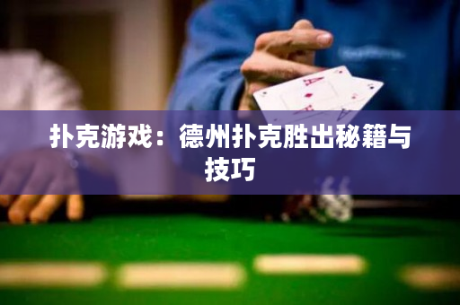 扑克游戏：德州扑克胜出秘籍与技巧