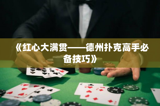 《红心大满贯——德州扑克高手必备技巧》
