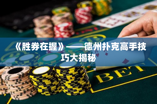 《胜券在握》——德州扑克高手技巧大揭秘