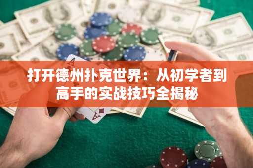 打开德州扑克世界：从初学者到高手的实战技巧全揭秘