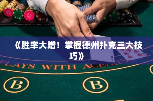 《胜率大增！掌握德州扑克三大技巧》