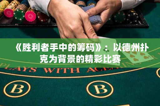 《胜利者手中的筹码》：以德州扑克为背景的精彩比赛