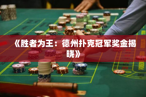 《胜者为王：德州扑克冠军奖金揭晓》
