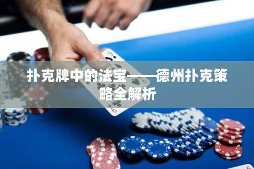 扑克牌中的法宝——德州扑克策略全解析