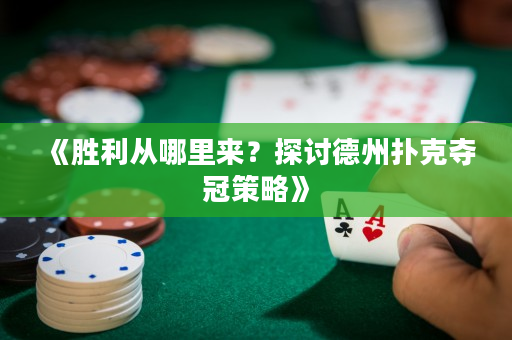 《胜利从哪里来？探讨德州扑克夺冠策略》