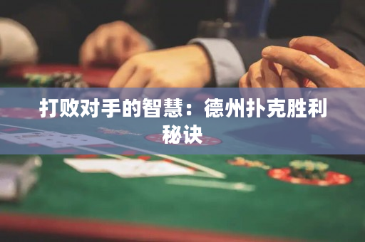 打败对手的智慧：德州扑克胜利秘诀