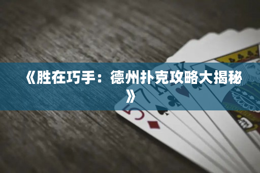 《胜在巧手：德州扑克攻略大揭秘》