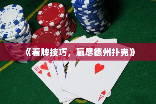 《看牌技巧，赢尽德州扑克》