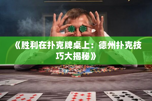 《胜利在扑克牌桌上：德州扑克技巧大揭秘》