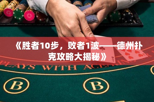 《胜者10步，败者1波——德州扑克攻略大揭秘》