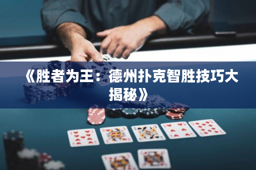 《胜者为王：德州扑克智胜技巧大揭秘》
