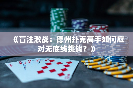 《盲注激战：德州扑克高手如何应对无底线挑战？》