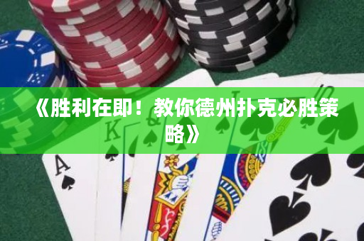 《胜利在即！教你德州扑克必胜策略》