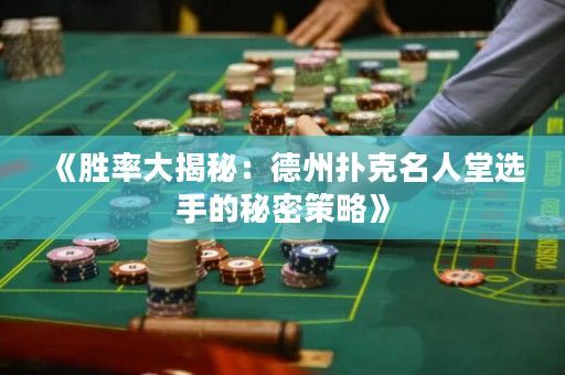 《胜率大揭秘：德州扑克名人堂选手的秘密策略》