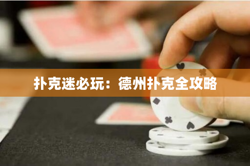 扑克迷必玩：德州扑克全攻略
