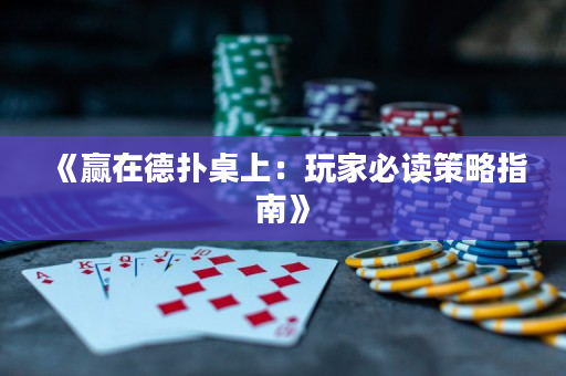 《赢在德扑桌上：玩家必读策略指南》