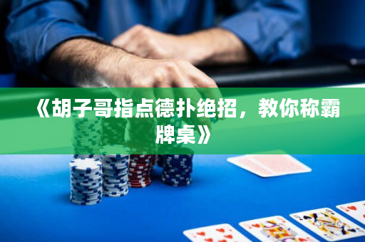 《胡子哥指点德扑绝招，教你称霸牌桌》