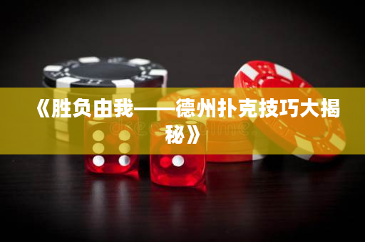 《胜负由我——德州扑克技巧大揭秘》
