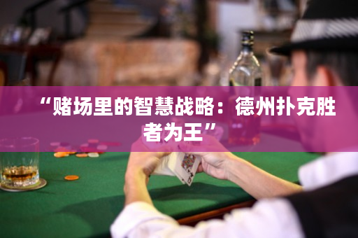 “赌场里的智慧战略：德州扑克胜者为王”