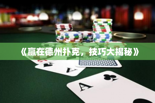 《赢在德州扑克，技巧大揭秘》