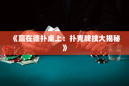 《赢在德扑桌上：扑克牌技大揭秘》
