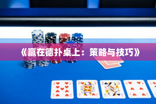 《赢在德扑桌上：策略与技巧》