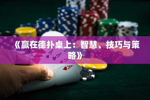 《赢在德扑桌上：智慧、技巧与策略》
