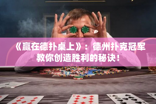 《赢在德扑桌上》：德州扑克冠军教你创造胜利的秘诀！