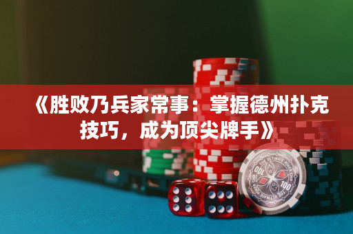 《胜败乃兵家常事：掌握德州扑克技巧，成为顶尖牌手》