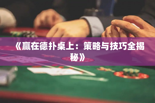 《赢在德扑桌上：策略与技巧全揭秘》