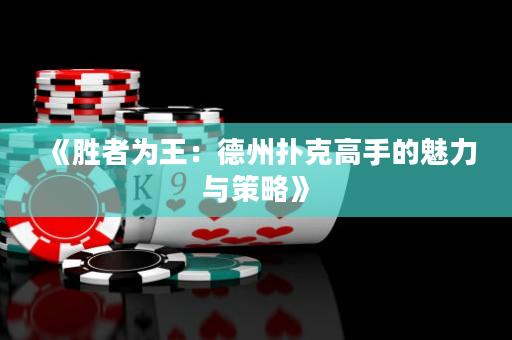 《胜者为王：德州扑克高手的魅力与策略》