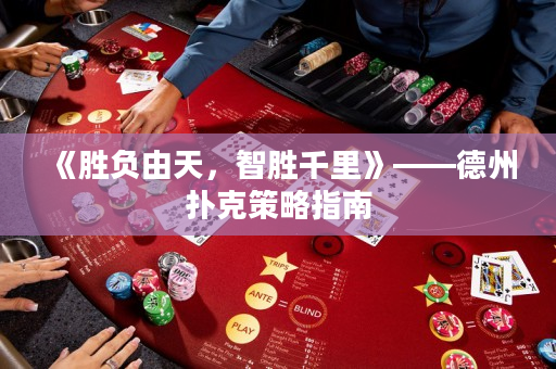 《胜负由天，智胜千里》——德州扑克策略指南