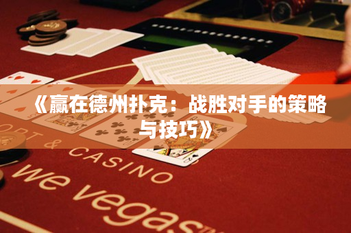 《赢在德州扑克：战胜对手的策略与技巧》