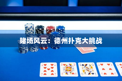 赌场风云：德州扑克大挑战