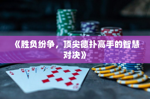 《胜负纷争，顶尖德扑高手的智慧对决》