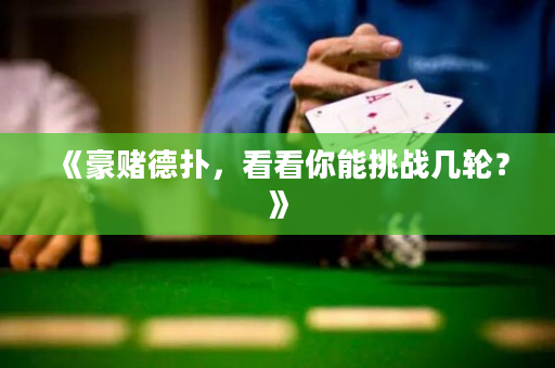 《豪赌德扑，看看你能挑战几轮？》